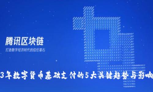 2023年数字货币基础支付的5大关键趋势与影响分析