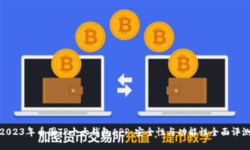 2023年币圈TP十大钱包APP：安全性与功能性全面评测