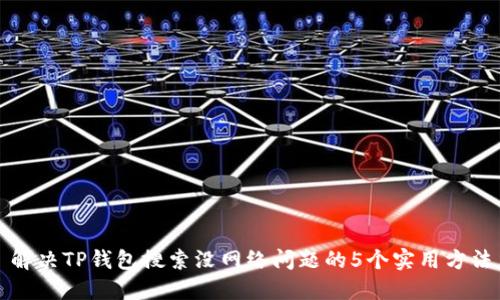 解决TP钱包搜索没网络问题的5个实用方法