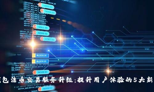 TP钱包法币交易服务升级：提升用户体验的5大新功能