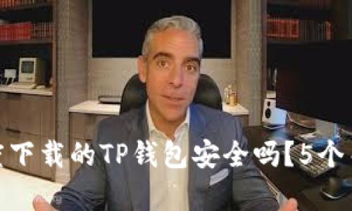 2023年评估：百度下载的TP钱包安全吗？5个关键要点揭示真相