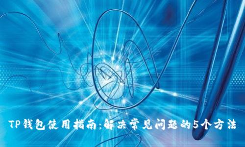 TP钱包使用指南：解决常见问题的5个方法