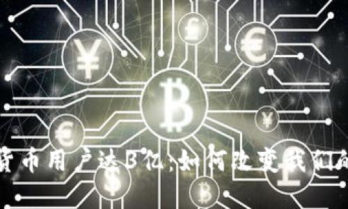 全球数字货币用户达3亿：如何改变我们的生活方式