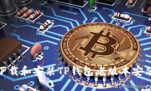 全面解析：如何安全下载和安装TP钱包老版本安装包（2023年最新版）