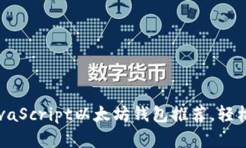 2023年最佳5款JavaScript以太坊钱包推荐，轻松管理你的数字资产
